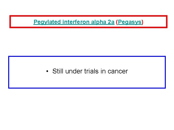 Pegylated interferon alpha 2 a (Pegasys) • Still under trials in cancer 