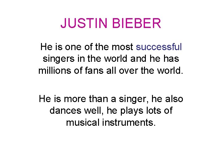 JUSTIN BIEBER He is one of the most successful singers in the world and