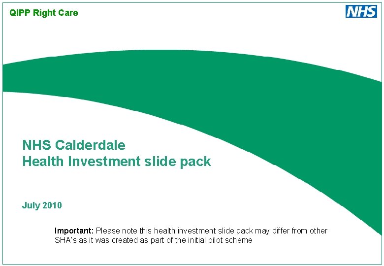 QIPP Right Care NHS Calderdale Health Investment slide pack July 2010 Important: Please note