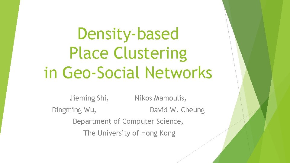 Density-based Place Clustering in Geo-Social Networks Jieming Shi, Dingming Wu, Nikos Mamoulis, David W.