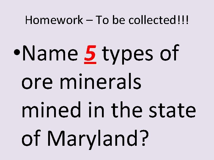 Homework – To be collected!!! • Name 5 types of ore minerals mined in
