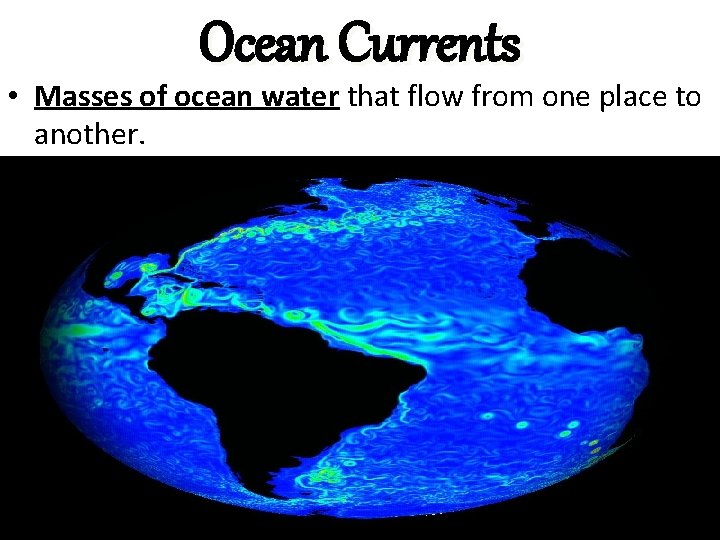 Ocean Currents • Masses of ocean water that flow from one place to another.