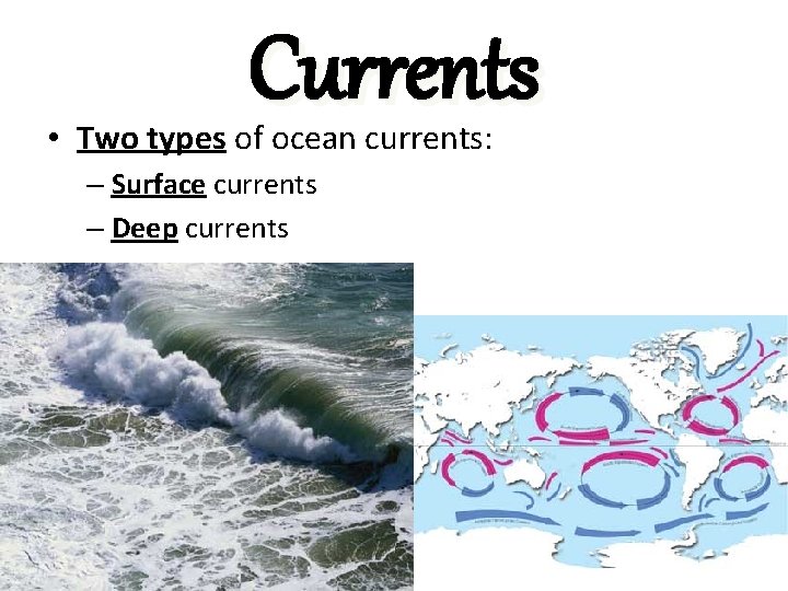 Currents • Two types of ocean currents: – Surface currents – Deep currents 