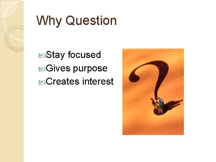 Why Question Stay focused Gives purpose Creates interest Why Question Stay focused Gives purpose Creates interest
