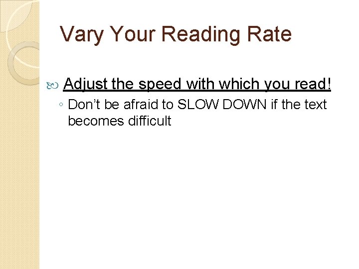 Vary Your Reading Rate Adjust the speed with which you read! ◦ Don’t be Vary Your Reading Rate Adjust the speed with which you read! ◦ Don’t be