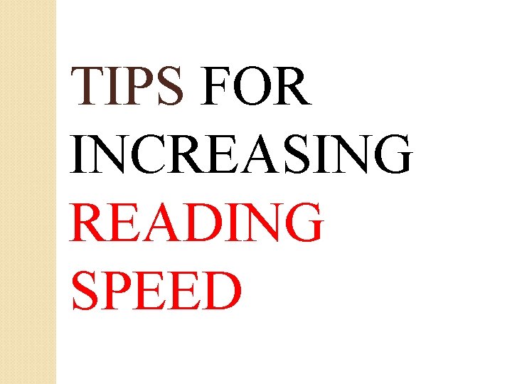 TIPS FOR INCREASING READING SPEED TIPS FOR INCREASING READING SPEED