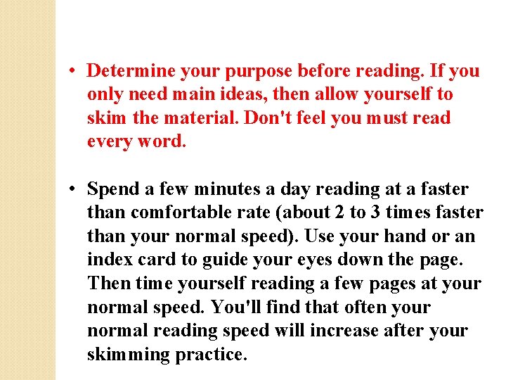 • Determine your purpose before reading. If you only need main ideas, then • Determine your purpose before reading. If you only need main ideas, then