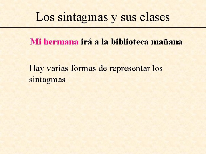 Los sintagmas y sus clases Mi hermana irá a la biblioteca mañana Hay varias