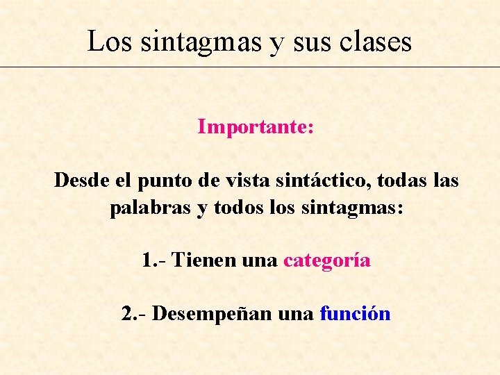 Los sintagmas y sus clases Importante: Desde el punto de vista sintáctico, todas las