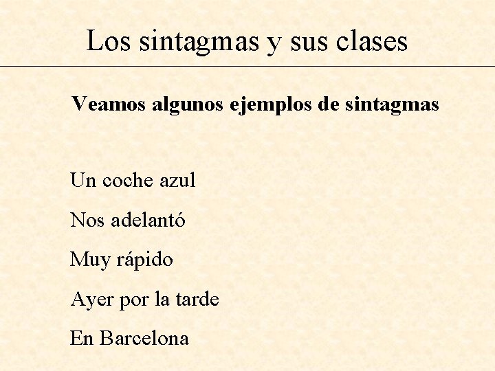 Los sintagmas y sus clases Veamos algunos ejemplos de sintagmas Un coche azul Nos
