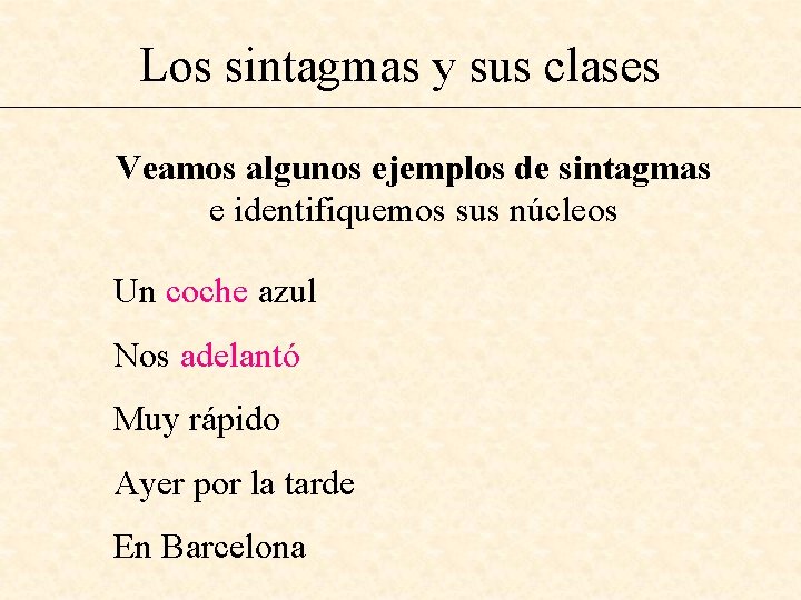 Los sintagmas y sus clases Veamos algunos ejemplos de sintagmas e identifiquemos sus núcleos