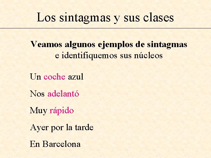 Los sintagmas y sus clases Veamos algunos ejemplos de sintagmas e identifiquemos sus núcleos