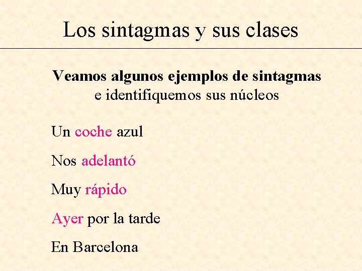 Los sintagmas y sus clases Veamos algunos ejemplos de sintagmas e identifiquemos sus núcleos
