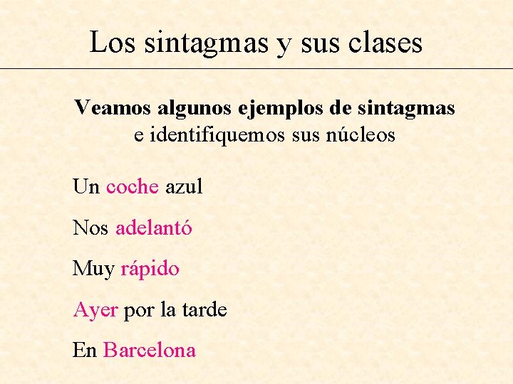 Los sintagmas y sus clases Veamos algunos ejemplos de sintagmas e identifiquemos sus núcleos