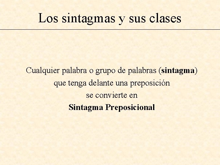 Los sintagmas y sus clases Cualquier palabra o grupo de palabras (sintagma) que tenga