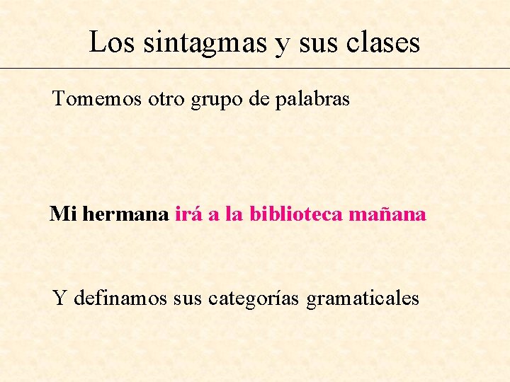 Los sintagmas y sus clases Tomemos otro grupo de palabras Mi hermana irá a