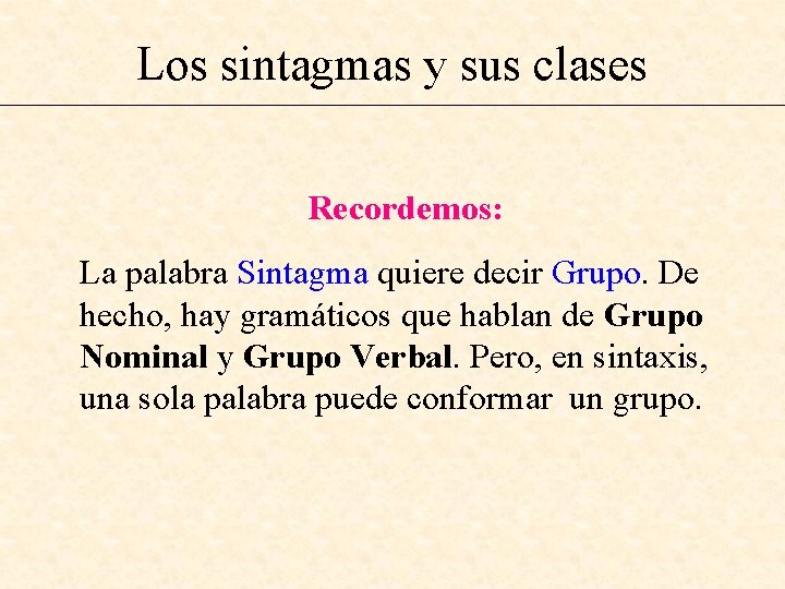 Los sintagmas y sus clases Recordemos: La palabra Sintagma quiere decir Grupo. De hecho,