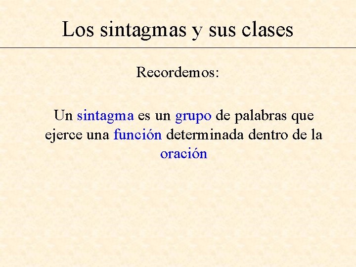 Los sintagmas y sus clases Recordemos: Un sintagma es un grupo de palabras que