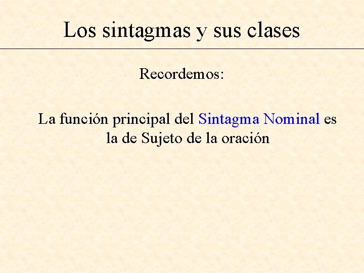 Los sintagmas y sus clases Recordemos: La función principal del Sintagma Nominal es la