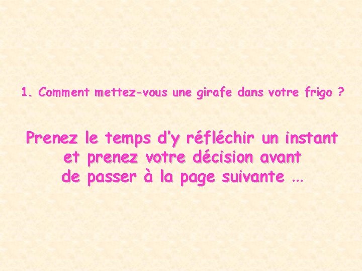 1. Comment mettez-vous une girafe dans votre frigo ? Prenez le temps d’y réfléchir