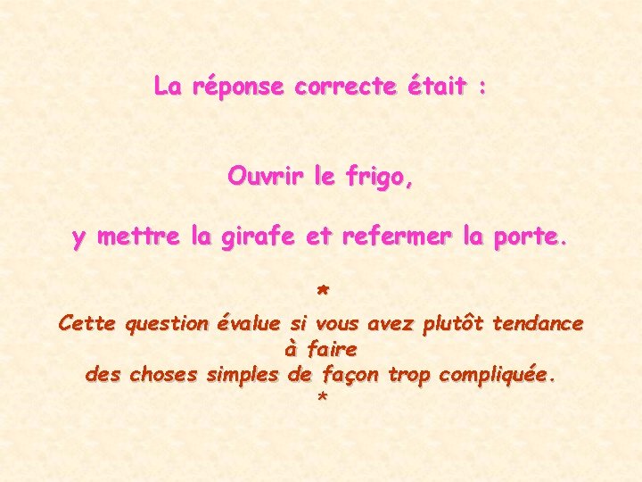 La réponse correcte était : Ouvrir le frigo, y mettre la girafe et refermer