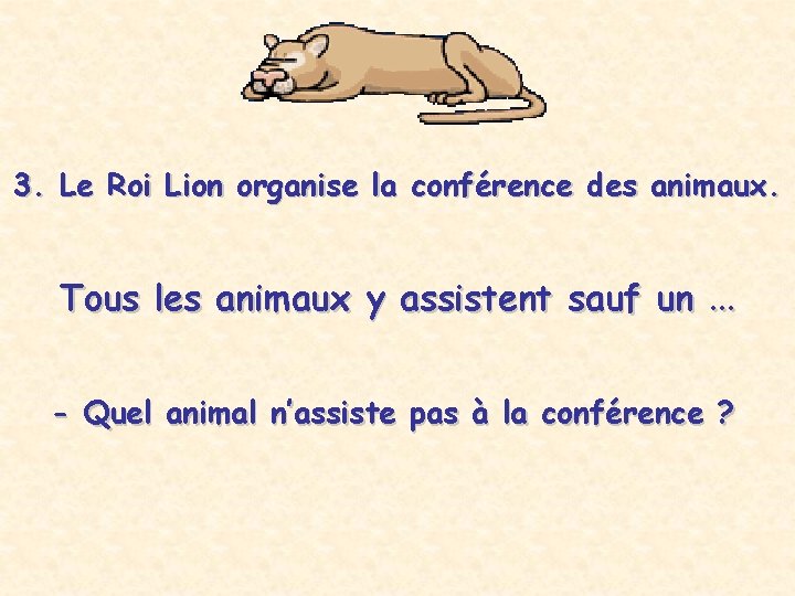 3. Le Roi Lion organise la conférence des animaux. Tous les animaux y assistent