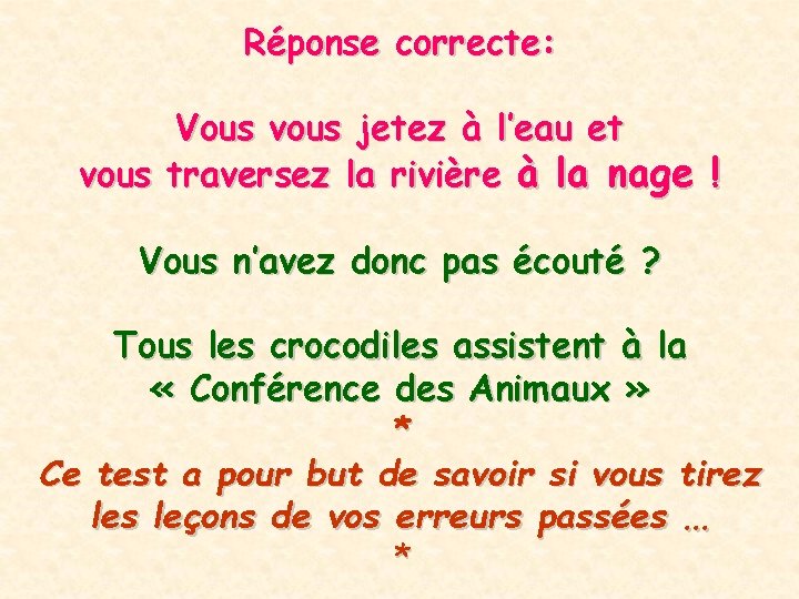 Réponse correcte: Vous vous jetez à l’eau et vous traversez la rivière à la