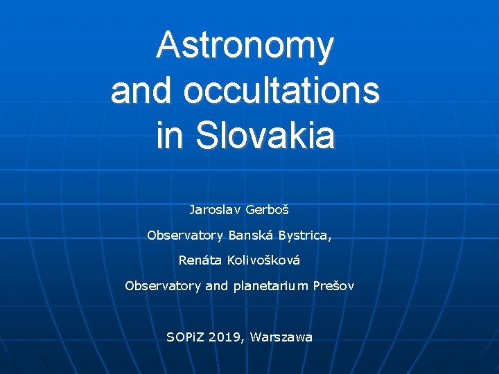 Astronomy and occultations in Slovakia Jaroslav Gerboš Observatory Banská Bystrica, Renáta Kolivošková Observatory and