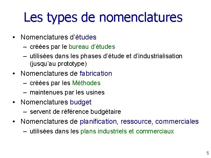 Les types de nomenclatures • Nomenclatures d’études – créées par le bureau d’études – Les types de nomenclatures • Nomenclatures d’études – créées par le bureau d’études –