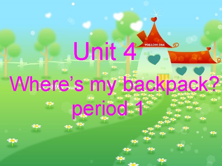 Unit 4 Where’s my backpack? period 1 