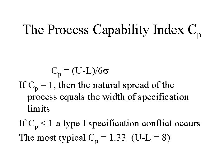 The Process Capability Index Cp Cp = (U-L)/6 If Cp = 1, then the