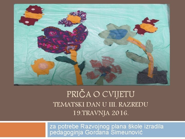 PRIČA O CVIJETU TEMATSKI DAN U III. RAZREDU 19. TRAVNJA 2016. za potrebe Razvojnog