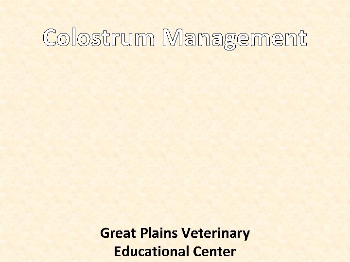 Colostrum Management Great Plains Veterinary Educational Center 