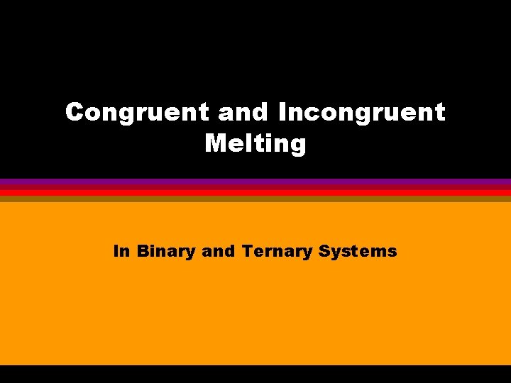 Congruent and Incongruent Melting In Binary and Ternary Systems 