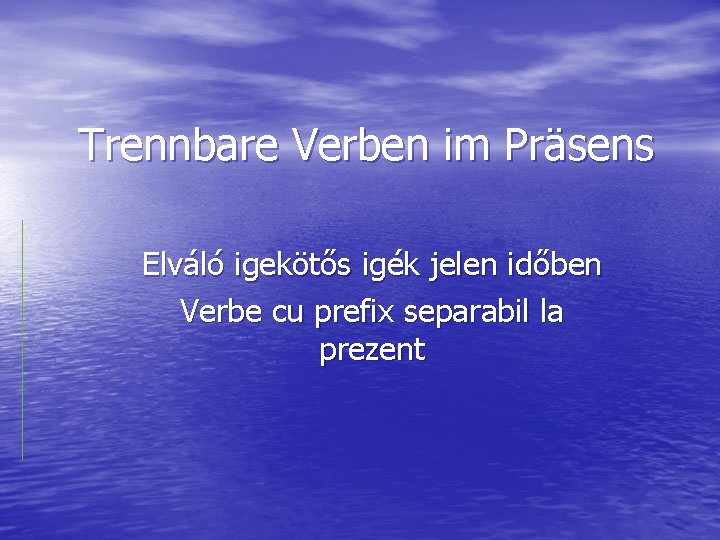Trennbare Verben im Präsens Elváló igekötős igék jelen időben Verbe cu prefix separabil la