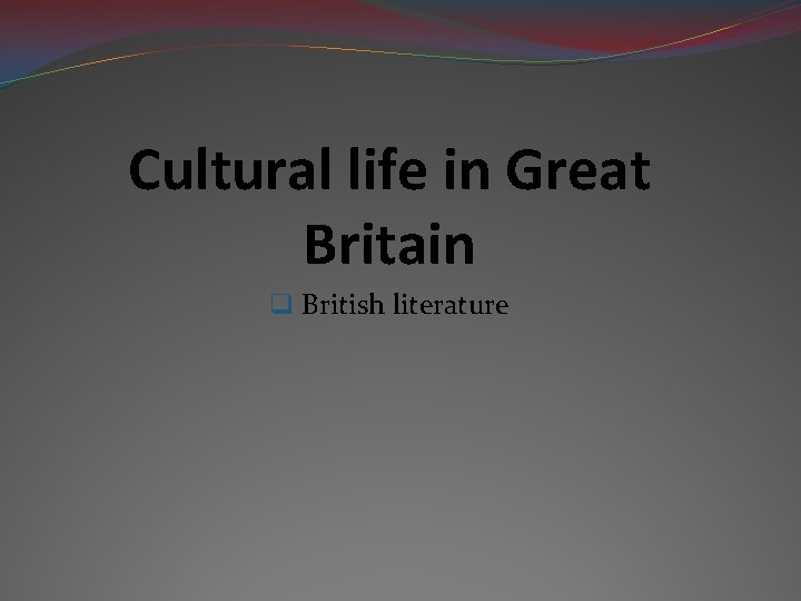 Cultural life in Great Britain q British literature 