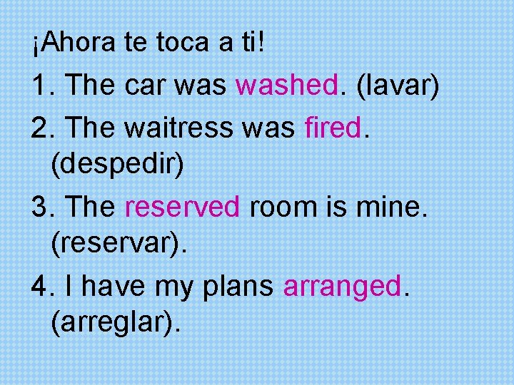 ¡Ahora te toca a ti! 1. The car washed. (lavar) 2. The waitress was