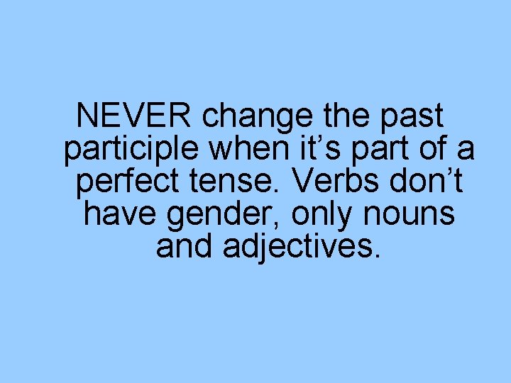 NEVER change the past participle when it’s part of a perfect tense. Verbs don’t