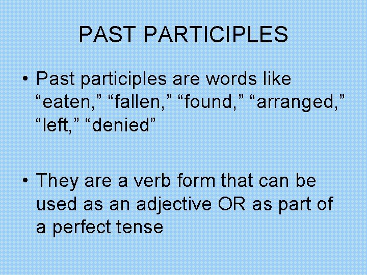 PAST PARTICIPLES • Past participles are words like “eaten, ” “fallen, ” “found, ”