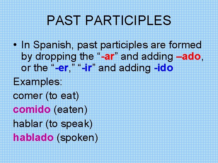 PAST PARTICIPLES • In Spanish, past participles are formed by dropping the “-ar” and