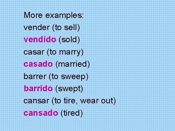 More examples: vender (to sell) vendido (sold) casar (to marry) casado (married) barrer (to