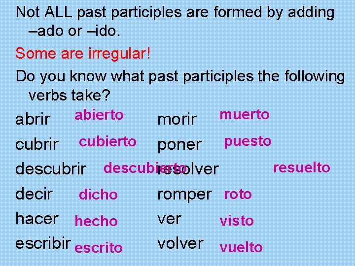 Not ALL past participles are formed by adding –ado or –ido. Some are irregular!