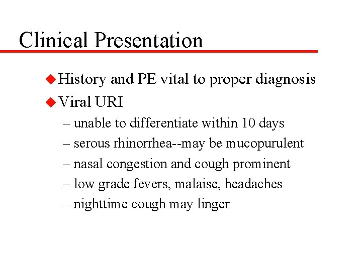 Clinical Presentation u History and PE vital to proper diagnosis u Viral URI –