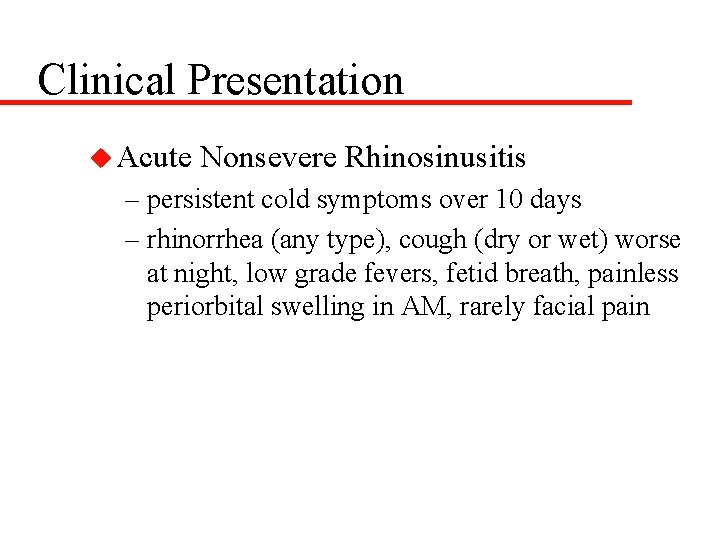 Clinical Presentation u Acute Nonsevere Rhinosinusitis – persistent cold symptoms over 10 days –