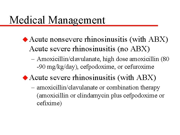 Medical Management u Acute nonsevere rhinosinusitis (with ABX) Acute severe rhinosinusitis (no ABX) –
