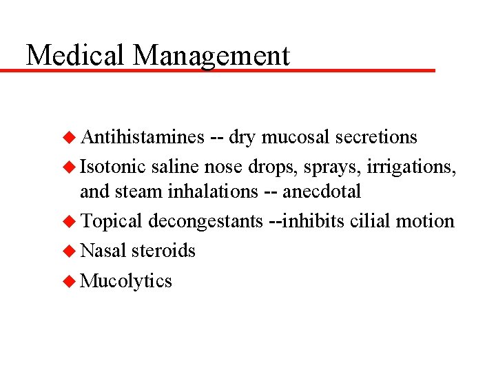 Medical Management u Antihistamines -- dry mucosal secretions u Isotonic saline nose drops, sprays,