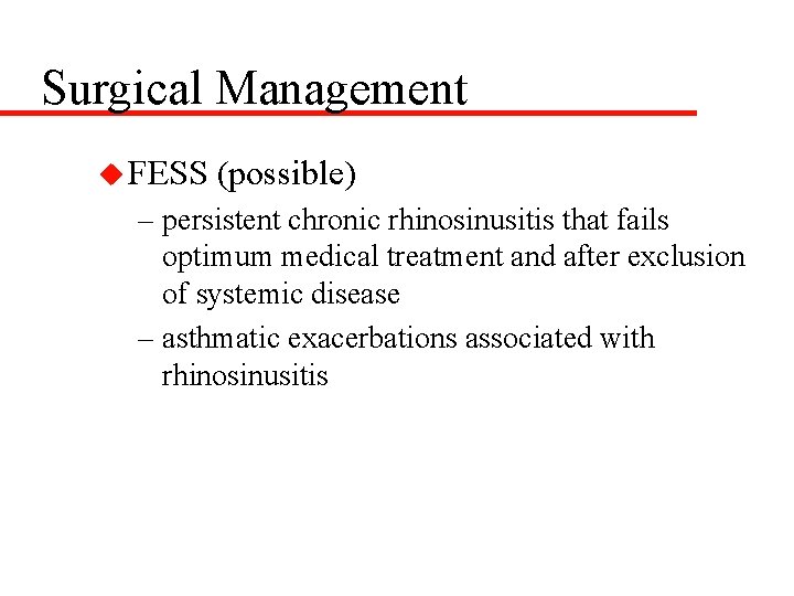 Surgical Management u FESS (possible) – persistent chronic rhinosinusitis that fails optimum medical treatment