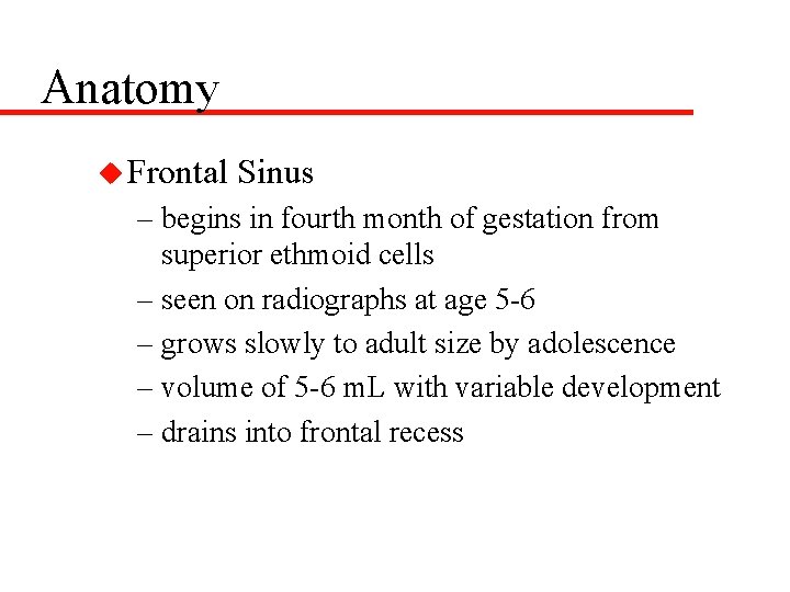 Anatomy u Frontal Sinus – begins in fourth month of gestation from superior ethmoid