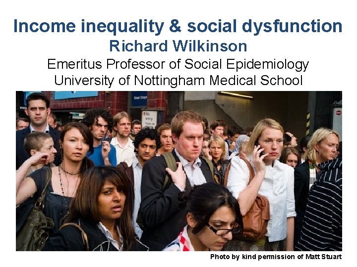 Income inequality & social dysfunction Richard Wilkinson Emeritus Professor of Social Epidemiology University of