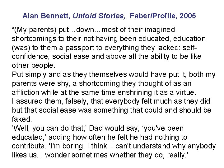 Alan Bennett, Untold Stories, Faber/Profile, 2005 “(My parents) put…down…most of their imagined shortcomings to